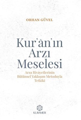 Kur'an'ın Arzı Meselesi - Arza Rivayetlerinin Bütünsel Yaklaşım Metoduyla Tetkiki | Kuramer (İnce Kapak )