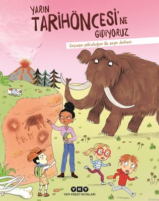 Yarın Tarihöncesi'ne Gidiyoruz - Geçmişe Yolculuğun İlk Seyir Defteri | Yapı Kredi Yayınları (İnce Kapak)