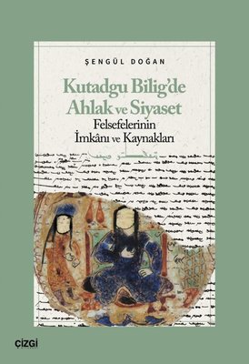 Kutadgu Bilig'de Ahlak ve Siyaset Felsefelerinin İmkanı ve Kaynakları | Çizgi Kitabevi (İnce Kapak)