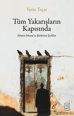 Tüm Yakarışların Kapısında - Ahmet Murat'ın Şiirlerine Şerhler | Ketebe (İnce Kapak)