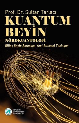 Kuantum Beyin: Nörokuantoloji - Bilinç Beyin Sorununa Yeni Bilimsel Yaklaşım | Üsküdar Üniversitesi Yayınları (İnce Kapak)