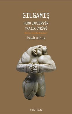Gılgamış - Homo Sapiens'in Trajik Öyküsü: Mitler Bize Ne Anlatır? | Pinhan Yayıncılık (İnce Kapak)