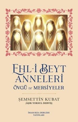 Ehl-i Beyt Anneleri - Övgü ve Mersiyeler | İmam Rıza Dergahı Yayınları (İnce Kapak)