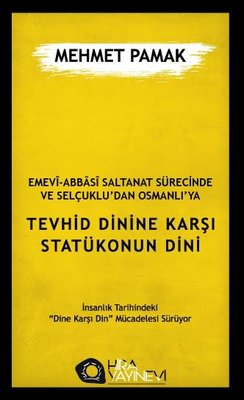 Emevi Abbasi Saltanat Sürecinde ve Selçuklu'dan Osmanlı'ya Tevhid Dinine Karşı Statükonun Dini | Hira Yayınevi (İnce Kapak)