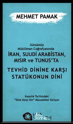 Günümüz Müslüman Coğrafyasında İran Suudi Arabistan Mısır ve Tunus'ta Tevhid Dinine Karşı Statükon | Hira Yayınevi (İnce Kapak)