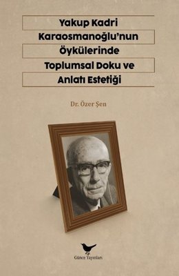 Yakup Kardi Karaosmanoğlu'nun Öykülerinde Toplumsal Doku ve Anlatı Estetiği | Günce Yayınları (İnce Kapak)