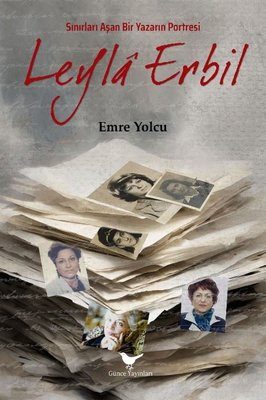 Sınırları Aşan Bir Yazarın Portresi: Leyla Erbil | Günce Yayınları (İnce Kapak)