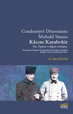 Cumhuriyet Döneminin Muhalif Siması: Kazım Karabekir - Din Toplum ve Eğitim Görüşleri | Eskiyeni Yayınları (İnce Kapak)