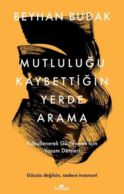 Mutluluğu Kaybettiğin Yerde Arama - Kabullenerek Güçlenmek İçin Yaşam Dersleri | Kronik Kitap (İnce Kapak)