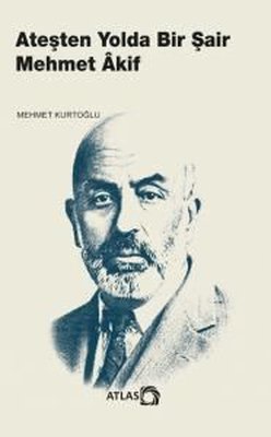 Ateşten Yolda Bir Şair Mehmet Akif | Atlas Kitap (İnce Kapak)
