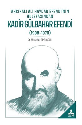 Ahıskalı Ali Haydar Efendi'nin Hulefasından Kadir Gülbahar Efendi (1908 - 1970) | Sonçağ Yayınları (İnce Kapak)