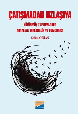 Çatışmadan Uzlaşıya - Bölünmüş Toplumlarda Anayasal Birliktelik ve Demokrasi | Siyasal Kitabevi (İnce Kapak)
