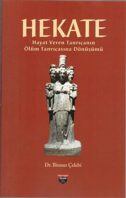 Hekate - Hayat Veren Tanrıçanın Ölüm Tanrıçasına Dönüşümü | Bilgin Kültür Sanat (İnce Kapak)