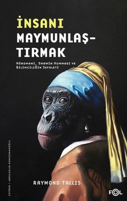 İnsanı Maymunlaştırmak - Nöromani Darwin Humması ve Bilimciliğin Sefaleti | Fol Kitap (İnce Kapak)