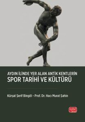 Aydın İlinde Yer Alan Antik Kentlerin Spor Tarihi ve Kültürü | Nobel Bilimsel Eserler (İnce Kapak)