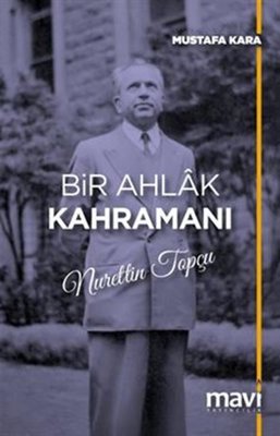 Bir Ahlak Kahramanı Nurettin Topçu | Mavi Yayıncılık (İnce Kapak)