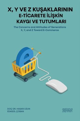 X Y ve Z Kuşaklarının E-Ticarete İlişkin Kaygı ve Tutumları | Astana Yayınları (İnce Kapak)