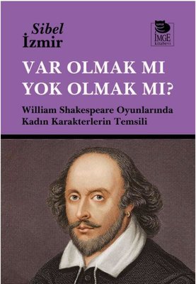 Var Olmak mı Yok Olmak mı? William Shakespeare Oyunlarında Kadın Karakterlerin Temsili | İmge Kitabevi (İnce Kapak)
