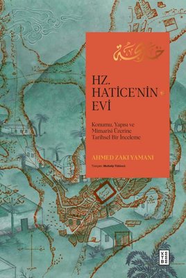 Hz. Hatice'nin Evi - Konumu Yapısı ve Mimarisi Üzerine Tarihsel Bir İnceleme | Ketebe (Ciltli)