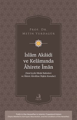 İslam Akaidi ve Kelamında Ahirete İman - Sem'iyyat - Mead Bahisleri ve Ahiret Ahvaline İlişkin Konul | Fecr Yayınları (İnce Kapak)