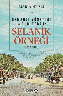 Osmanlı Yönetimi ve Rum Tebaa: Selanik Örneği (1876 - 1913) | Yeditepe Akademi (İnce Kapak)