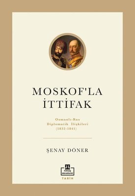 Moskof'la İttifak: Osmanlı - Rus Diplomatik İlişkileri (1832 - 1841) | Timaş Akademi (İnce Kapak)