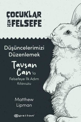 Düşüncelerimizi Düzenlemek: Tavşan Can'la Felsefeye İlk Adım Kılavuzu - Çocuklar İçin Felsefe | Epsilon Yayınevi (İnce Kapak)