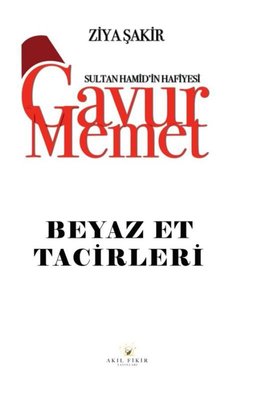 Gavur Memet - Beyaz Et Tacirleri Sultan Hamid'in Hafiyesi | Akıl Fikir Yayınları (İnce Kapak)