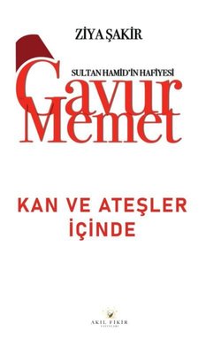 Gavur Memet - Kan ve Ateşler İçinde Sultan Hamid'in Hafiyesi | Akıl Fikir Yayınları (İnce Kapak)