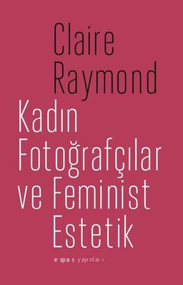 Kadın Fotoğrafçılar ve Feminist Estetik | Espas Sanat Kuram Yayınları (İnce Kapak)
