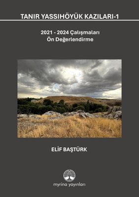 Tanır Yassıhöyük Kazıları 1 - 2021 - 2024 Çalışmaları Ön Değerlendirme | Myrina Yayınları (Ciltli)