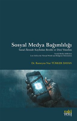 Sosyal Medya Bağımlılığı - Sanal Alemde Kaybolan Benlik ve Dini Yönelim | Eskiyeni Yayınları (İnce Kapak)