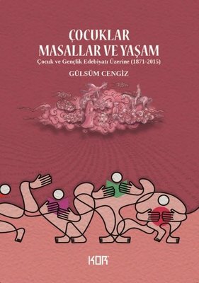 Çocuklar Masallar ve Yaşam - Çocuk ve Gençlik Edebiyatı Üzerine (1871 - 2015) | Kor Kitap (İnce Kapak)