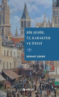 Bir Şehir Üç Karakter ve Ötesi | Alkun (İnce Kapak)