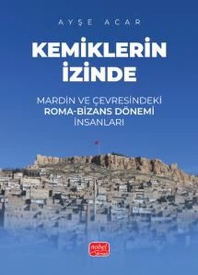 Kemiklerin İzinde - Mardin ve Çevresindeki Roma-Bizans Dönemi İnsanları | Nobel Bilimsel Eserler (İnce Kapak)