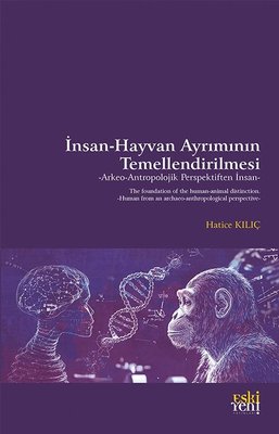 İnsan - Hayvan Ayrımının Temellendirilmesi: Arkeo - Antropolojik Perspektiften İnsan | Eskiyeni Yayınları (İnce Kapak)