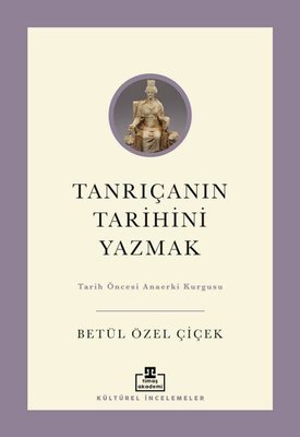 Tanrıçanın Tarihini Yazmak: Tarih Öncesi Anaerki Kurgusu | Timaş Akademi (İnce Kapak)