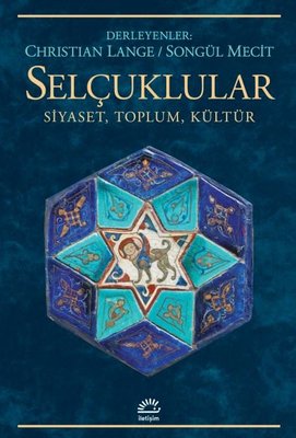 Selçuklular: Siyaset Toplum Kültür | İletişim Yayınları (İnce Kapak)
