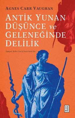 Antik Yunan Düşünce ve Geleneğinde Delilik | Ketebe (İnce Kapak)