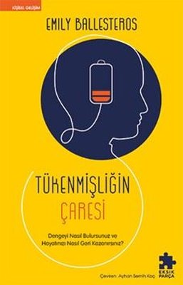Tükenmişliğin Çaresi - Dengeyi Nasıl Bulursunuz ve Hayatınızı Nasıl Geri Kazanırsınız? | Eksik Parça Yayınları (İnce Kapak)