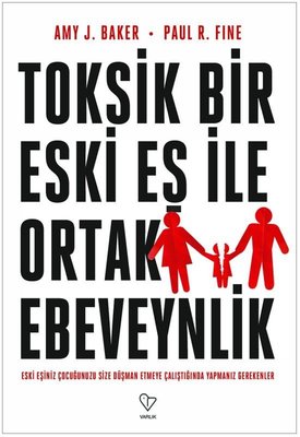 Toksik Bir Eski Eş İle Ortak Ebeveynlik - Eski Eşiniz Çocuğunuzu Size Düşman Etmeye Çalıştığında Yap | Varlık Yayınları (İnce Kapak)