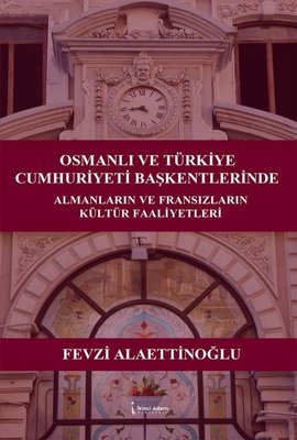Osmanlı ve Türkiye Cumhuriyeti Başkentlerinde Almanların ve Fransızların Kültür Faaliyetleri | İkinci Adam Yayınları (İnce Kapak)