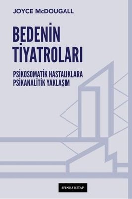 Bedenin Tiyatroları - Psikosomatik Hastalıklara Psikanalitik Yaklaşım | Sfenks Kitap (İnce Kapak)