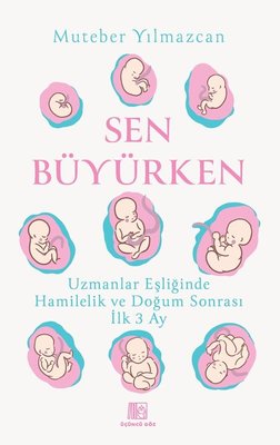 Sen Büyürken - Uzmanlar Eşliğinde Hamilelik ve Doğum Sonrası İlk 3 Ay | Üçüncü Göz Yayınları (İnce Kapak)
