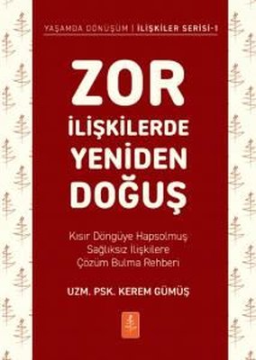 Zor İlişkilerde Yeniden Doğuş - Kısır Döngüye Hapsolmuş Sağlıksız İlişkilere Çözüm Bulma Rehberi | Nobel Yaşam (İnce Kapak)