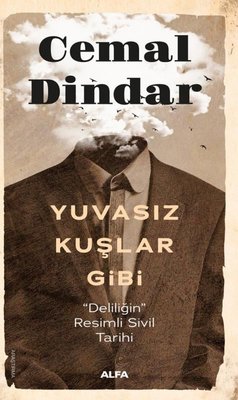 Yuvasız Kuşlar Gibi - Deliliğin Resimli Sivil Tarihi | Alfa Yayıncılık (İnce Kapak)