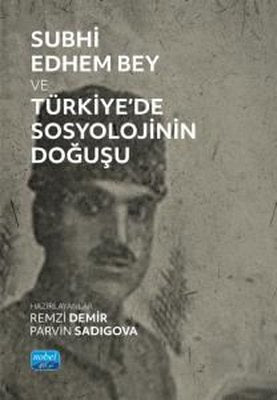 Subhi Edhem Bey ve Türkiye'de Sosyolojinin Doğuşu | Nobel Akademik Yayıncılık (İnce Kapak)