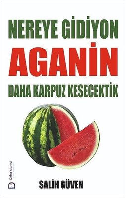Nereye Gidiyon Aganin Daha Karpuz Kesecektik | Defne Yayınevi (İnce Kapak)