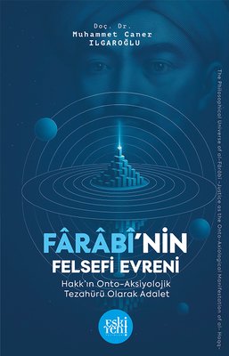 Farabi'nin Felsefi Evreni - Hakk'ın Onto Aksiyolojik Tezahuru Olarak Adalet | Eskiyeni Yayınları (İnce Kapak)