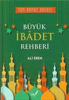 Büyük İbadet Rehberi - Tam Namaz Hocası | Çile Yayınları (Ciltli)